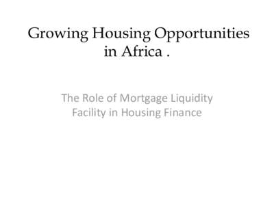 Growing Housing Opportunities in Africa . The Role of Mortgage Liquidity Facility in Housing Finance  Agenda