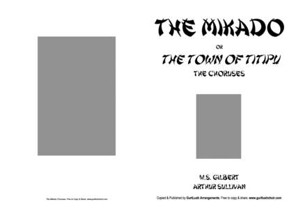 The Mikado Choruses - The Mikado Choruses. Free to Copy & Share. www.gurtlushchoir.com