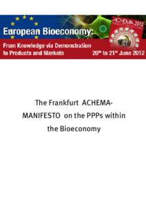 The Frankfurt ACHEMAMANIFESTO on the PPPs within the Bioeconomy A two-day conference “European Bioeconomy – From Knowledge via Demonstration to Products and Markets“, held in the context of the world’s largest e