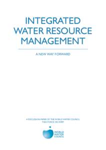 INTEGRATED WATER RESOURCE MANAGEMENT A NEW WAY FORWARD  A DISCUSSION PAPER OF THE WORLD WATER COUNCIL