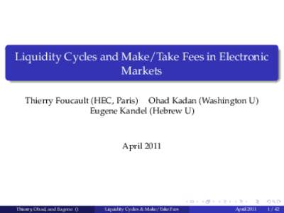 Liquidity Cycles and Make/Take Fees in Electronic Markets Thierry Foucault (HEC, Paris) Ohad Kadan (Washington U) Eugene Kandel (Hebrew U)  April 2011