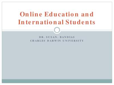 Online Education and International Students D R. SU SAN. BAND IAS CHARLES D ARWIN U NIVERSI T Y  Campus Experience