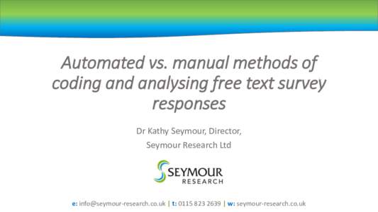 Automated vs. manual methods of coding and analysing free text survey responses Dr Kathy Seymour, Director, Seymour Research Ltd