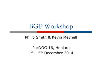 BGP Workshop Philip Smith & Kevin Meynell PacNOG 16, Honiara 1st – 5th December 2014  Workshop Materials