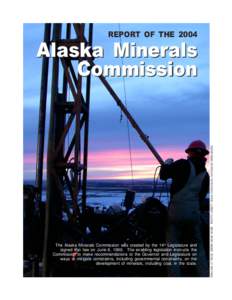 REPORT OF THE[removed]The Alaska Minerals Commission was created by the 14th Legislature and signed into law on June 6, 1986. The enabling legislation instructs the Commission to make recommendations to the Governor and Le
