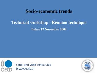 Socio-economic trends Technical workshop - Réunion technique Dakar 17 November 2009 Sahel and West Africa Club (SWAC/OECD)