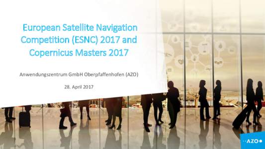 European Satellite Navigation Competition (ESNCand Copernicus Masters 2017 Anwendungszentrum GmbH Oberpfaffenhofen (AZO) 28. April 2017