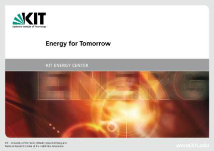Energy for Tomorrow KIT ENERGY CENTER KIT – University of the State of Baden-Wuerttemberg and National Research Center of the Helmholtz Association