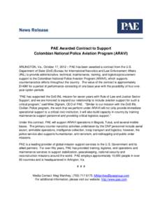 News Release  PAE Awarded Contract to Support Colombian National Police Aviation Program (ARAVI)  ARLINGTON, Va., October 17, 2012 – PAE has been awarded a contract from the U.S.