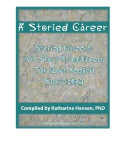 Storied Careers: 40+ Story Practitioners Talk About Applied Storytelling A Quintessential Careers Press publication © Copyright 2009 By Katharine Hansen, PhD All rights reserved. No part of this book may be used or rep