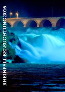 RHEINFALL BELEUCHTUNG 2016  LICHTSPIEL RHEINFALL Auch bei Nacht sind die Rheinfälle in Schaffhausen ein Besuch wert. Das vom St. Galler Charles Keller konzipierte Lichtspiel setzt das Naturspektakel würdevoll und eind