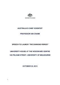 AUSTRALIA’S CHIEF SCIENTIST PROFESSOR IAN CHUBB SPEECH TO LAUNCH “THE DAWKINS PERIOD”  UNIVERSITY HOUSE AT THE WOODWARD CENTRE