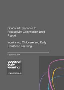 Goodstart Response to Productivity Commission Draft Report Inquiry into Childcare and Early Childhood Learning 9 September 2014