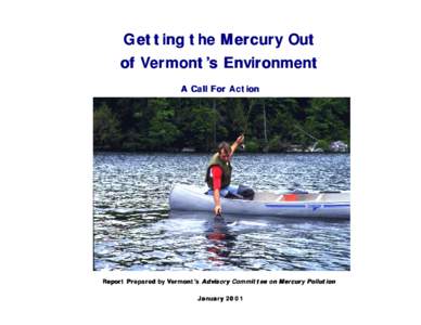 Getting the Mercury Out of Vermont’s Environment A Call For Action Report Prepared by Vermont’s Advisory Committee on Mercury Pollution January 2001