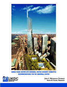 WORLD TRADE CENTER SITE MEMORIAL CENTER ADVISORY COMMITTEE RECOMMENDATIONS FOR THE MEMORIAL CENTER John C. Whitehead, Chairman Kevin M. Rampe, President  MEMORIAL