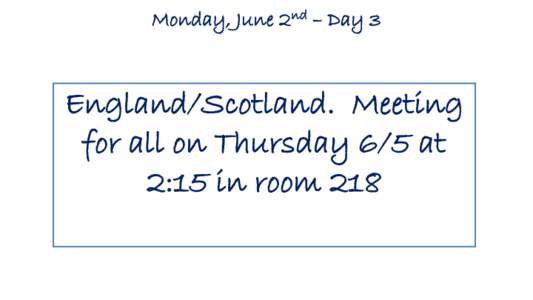 Monday, June 2nd – Day 3  England/Scotland. Meeting