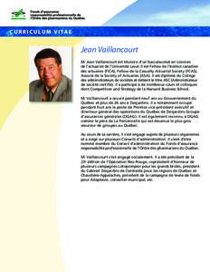 C U R R I C U L U M V I TA E  Jean Vaillancourt M. Jean Vaillancourt est titulaire d’un baccalauréat en sciences de l’actuariat de l’Université Laval. Il est Fellow de l’Institut canadien des actuaires (FICA), 