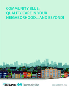 COMMUNITY BLUE: QUALITY CARE IN YOUR NEIGHBORHOOD... AND BEYOND! HIGHMARKBCBS.COM
