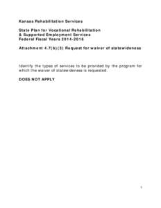 Kansas Rehabilitation Services State Plan for Vocational Rehabilitation & Supported Employment Services Federal Fiscal Years[removed]Attachment 4.7(b)(3) Request for waiver of statewideness