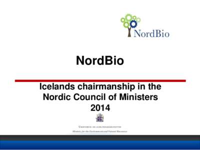 NordBio Icelands chairmanship in the Nordic Council of Ministers 2014 Ministry for the Environment and Natural Resources