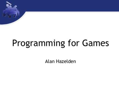 Programming for Games Alan Hazelden The game loop ●
