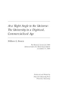 At a Slight Angle to the Universe: The University in a Digitized, Commercialized Age William G. Bowen The Romanes Lecture for 2000 Delivered before the University of Oxford