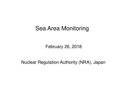 Sea Area Monitoring February 26, 2018 Nuclear Regulation Authority (NRA), Japan  The most recent radioactivity data of sea area within 2km from the NPS