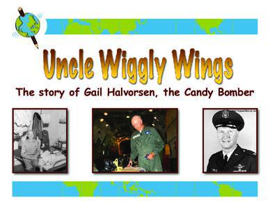 The story of Gail Halvorsen, the Candy Bomber  Uncle Wiggly Wings was a pilot. His real name was Colonel Gail Halvorsen. He liked to fly airplanes. He flew a Douglas C-54 airplane.