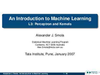 An Introduction to Machine Learning L3: Perceptron and Kernels Alexander J. Smola Statistical Machine Learning Program Canberra, ACT 0200 Australia 