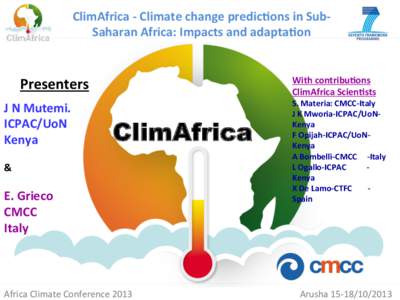 ClimAfrica	
  -­‐	
  Climate	
  change	
  predic5ons	
  in	
  Sub-­‐ Saharan	
  Africa:	
  Impacts	
  and	
  adapta5on	
      J	
  N	
  Mutemi.	
  	
  