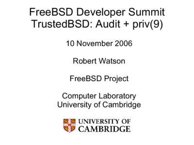 FreeBSD Developer Summit TrustedBSD: Audit + priv[removed]November 2006 Robert Watson FreeBSD Project Computer Laboratory