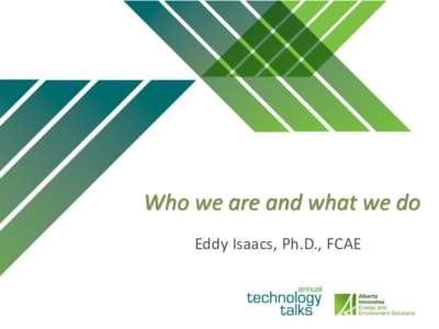 Who we are and what we do Eddy Isaacs, Ph.D., FCAE Outline • What is the Alberta Innovates system? • Who is AI-EES and what do we do?