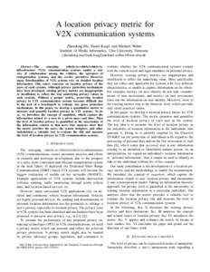 A location privacy metric for V2X communication systems Zhendong Ma, Frank Kargl, and Michael Weber Institute of Media Informatics, Ulm University, Germany {zhendong.ma|frank.kargl|michael.weber}@uni-ulm.de Abstract—Th