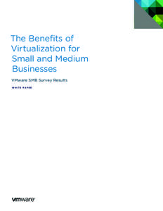 The Benefits of Virtualization for Small and Medium Businesses VMware SMB Survey Results W H I T E PA P E R