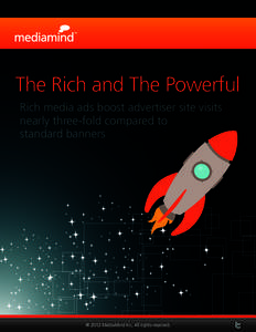 The Rich and The Powerful Rich media ads boost advertiser site visits nearly three-fold compared to standard banners  ® 2012 MediaMind Inc. All rights reserved.