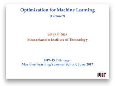 Optimization for Machine Learning (Lecture 2) S UVRIT S RA Massachusetts Institute of Technology