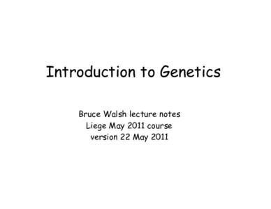 Introduction to Genetics Bruce Walsh lecture notes Liege May 2011 course version 22 May 2011  Topics