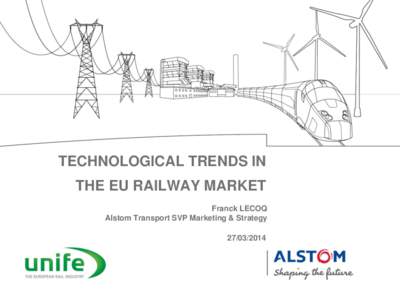 TECHNOLOGICAL TRENDS IN THE EU RAILWAY MARKET Franck LECOQ Alstom Transport SVP Marketing & Strategy[removed]