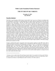 Public Lands Foundation Position Statement THE FUTURE OF O&C FORESTS November 11, 2013 PLF[removed]Executive Summary The Public Lands Foundation (PLF) believes that the O&C lands1 must stay in Federal stewardship under