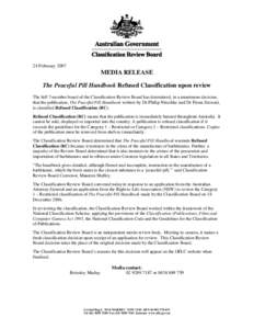 24 February[removed]MEDIA RELEASE The Peaceful Pill Handbook Refused Classification upon review The full 7-member board of the Classification Review Board has determined, in a unanimous decision, that the publication, The 