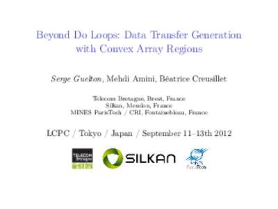 Beyond Do Loops: Data Transfer Generation with Convex Array Regions Serge Guelton, Mehdi Amini, Béatrice Creusillet Telecom Bretagne, Brest, France Silkan, Meudon, France MINES ParisTech / CRI, Fontainebleau, France