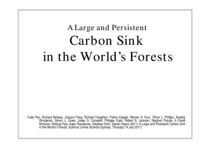 A Large and Persistent  Carbon Sink in the World’s Forests  Yude Pan, Richard Birdsey, Jingyun Fang, Richard Houghton, Pekka Kauppi, Werner A. Kurz, Oliver L. Phillips, Anatoly