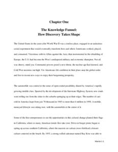 Chapter One The Knowledge Funnel: How Discovery Takes Shape The United States in the years after World War II was a restless place, engaged in an audacious social experiment that would eventually transform how and where 