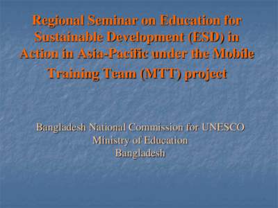 Regional Seminar on Education for Sustainable Development (ESD) in Action in Asia-Pacific under the Mobile Training Team (MTT) project  Bangladesh National Commission for UNESCO