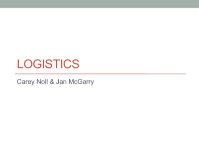 LOGISTICS Carey Noll & Jan McGarry Program Schedule  Jan