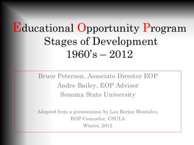 Educational Opportunity Program Stages of Development 1960’s – 2012 Bruce Peterson, Associate Director EOP Andre Bailey, EOP Advisor Sonoma State University