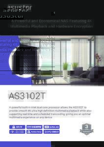 A Powerful and Economical NAS Featuring 4K Multimedia Playback and Hardware Encryption AS3102T A powerful built-in Intel dual-core processor allows the AS3102T to provide smooth 4K ultra high definition multimedia playba