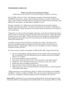 FOR IMMEDIATE RELEASE  Protect Your Pets: Prevent Heartworm Disease NAPPS Educates Pet Parents on Preventing the Dangers of Heartworm Disease MT. LAUREL, NJ–June 25, 2013– The National Association of Professional Pet