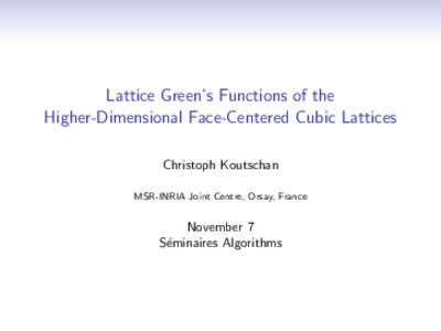 Lattice Green’s Functions of the Higher-Dimensional Face-Centered Cubic Lattices Christoph Koutschan MSR-INRIA Joint Centre, Orsay, France  November 7