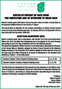 NOTICE OF DEPOSIT OF RATE BOOK FOR INSPECTION AND OF INTENTION TO MAKE RATE Notice is hereby given that Carlow County Council is about to make a County Rate on the property rateable thereon in the county of Carlow. The A